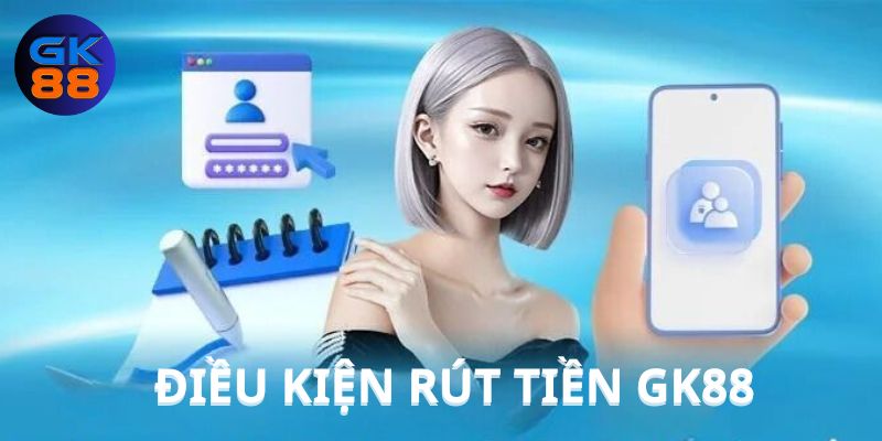 Điều kiện rút tiền tại GK88 mà người chơi cần tuân thủ